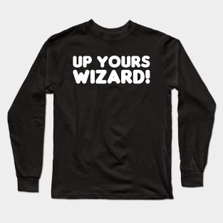 Up Yours Wizard! Long Sleeve T-Shirt